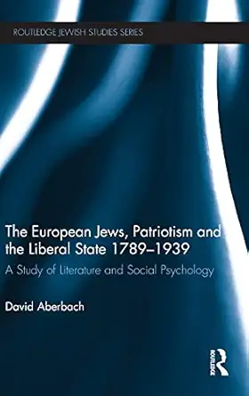 the european jews patriotism and the liberal state 1789 1939 a study of literature and social psychology 1st