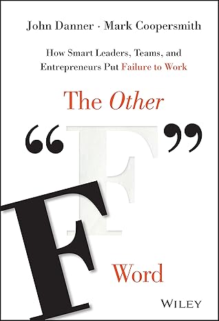 the other f word how smart leaders teams and entrepreneurs put failure to work 1st edition john danner ,mark