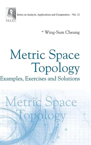 metric space topology examples exercises and solutions 1st edition wing sum cheung 9811266972, 978-9811266973