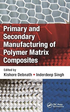primary and secondary manufacturing of polymer matrix composites 1st edition kishore debnath ,inderdeep singh