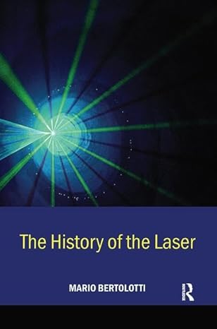 the history of the laser 1st edition mario bertolotti 0750309113, 978-0750309110