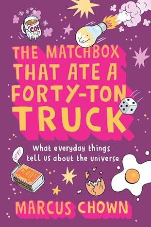 the matchbox that ate a forty ton truck what everyday things tell us about the universe 1st edition marcus