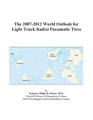 the 2007 2012 world outlook for light truck radial pneumatic tires 1st edition philip m parker 0497295903,