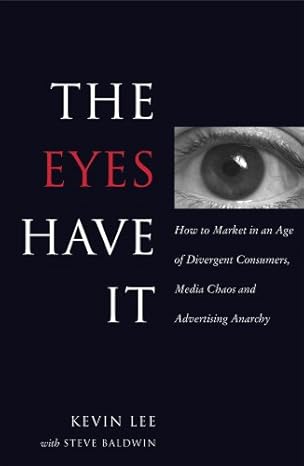 the eyes have it how to market in an age of divergent consumers media chaos and advertising anarchy 1st