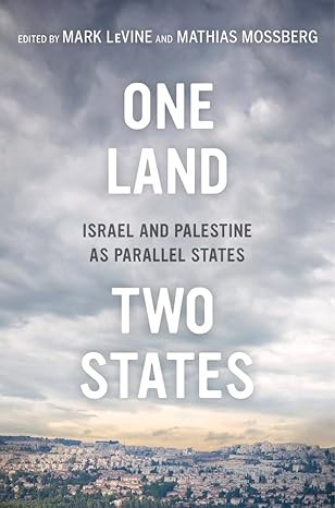 one land two states israel and palestine as parallel states 1st edition mark levine ,mathias mossberg
