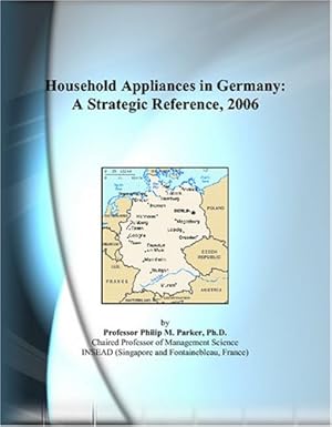 household appliances in germany a strategic reference 2006 1st edition philip m parker 049735974x,