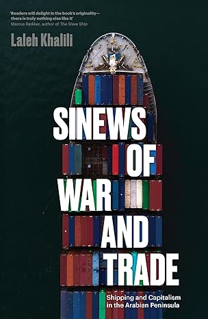 sinews of war and trade shipping and capitalism in the arabian peninsula 1st edition laleh khalili