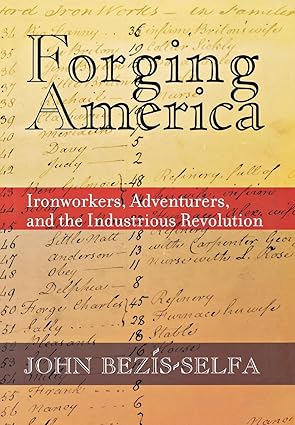 forging america ironworkers adventurers and the industrious revolution 1st edition john bezis selfa