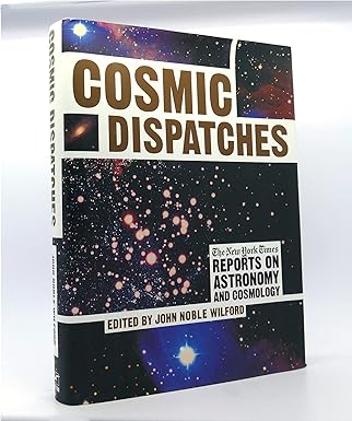 cosmic dispatches the new york times reports on astronomy and cosmology 1st edition john noble wilford