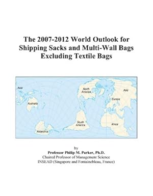 the 2007 2012 world outlook for shipping sacks and multi wall bags excluding textile bags 1st edition philip