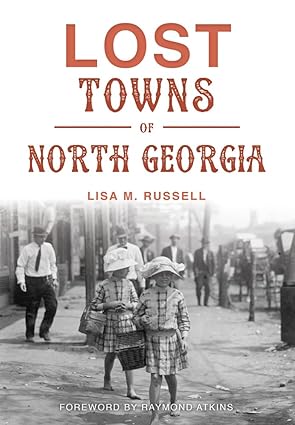 lost towns of north georgia 1st edition lisa m russell ,foreword by raymond atkins 1467136514, 978-1467136518
