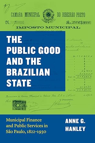 the public good and the brazilian state municipal finance and public services in sa o paulo 1822a 1930 1st