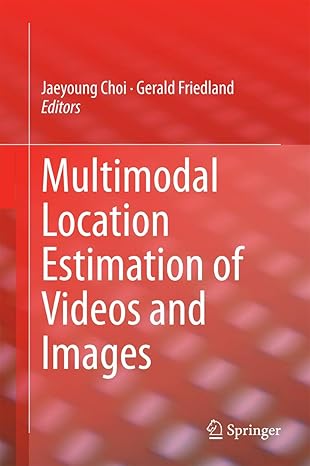 multimodal location estimation of videos and images 1st edition jaeyoung choi ,gerald friedland 3319098608,