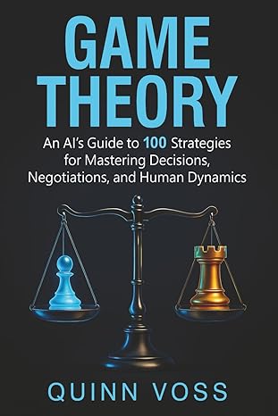 game theory an aia s guide to 100 strategies for mastering decisions negotiations and human dynamics 1st