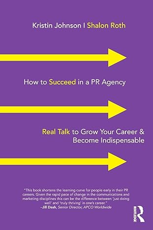 how to succeed in a pr agency real talk to grow your career and become indispensable 1st edition kristin