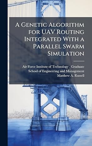 a genetic algorithm for uav routing integrated with a parallel swarm simulation 1st edition matthew a russell