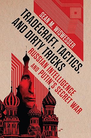 tradecraft tactics and dirty tricks russian intelligence and putins secret war 1st edition sean michael