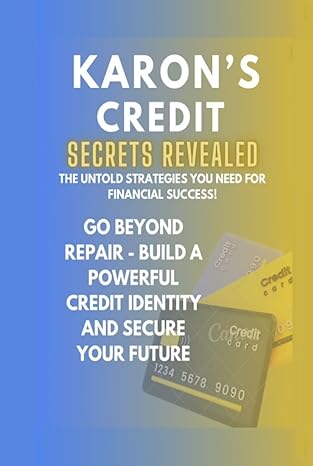 karona s credit secrets revealed the untold strategies you need for financial success 1st edition karon white