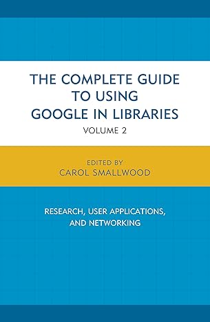 the complete guide to using google in libraries research user applications and networking volume 2 1st