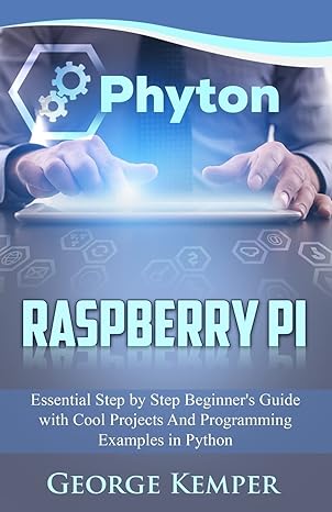 raspberry pi essential step by step beginners guide with cool projects and programming examples in python 1st