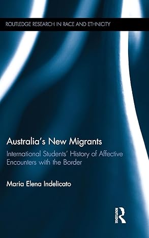 australias new migrants international studentsa history of affective encounters with the border 1st edition