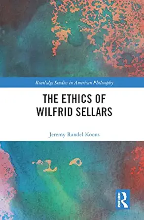 the ethics of wilfrid sellars 1st edition jeremy randel koons 1032094206, 978-1032094205