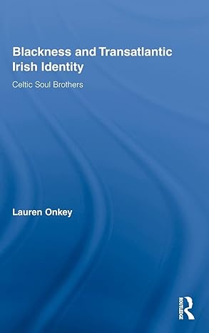 blackness and transatlantic irish identity 1st edition lauren onkey 0415801893, 978-0415801898