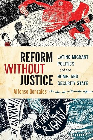 reform without justice latino migrant politics and the homeland security state 1st edition alfonso gonzales