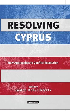 resolving cyprus new approaches to conflict resolution 1st edition james ker lindsay 1784534781,
