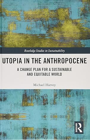utopia in the anthropocene a change plan for a sustainable and equitable world 1st edition michael harvey