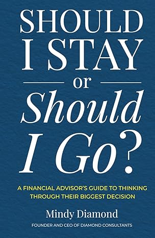 should i stay or should i go a financial advisors guide to thinking through their biggest decision 1st