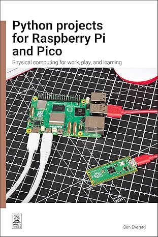python projects for raspberry pi and pico physical computing for work play and learning 1st edition ben