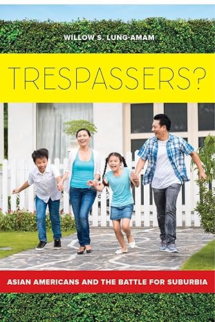 trespassers asian americans and the battle for suburbia 1st edition willow s lung amam 0520293908,