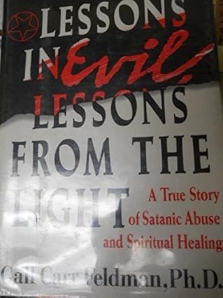 lessons in evil lessons from the light a true story of satanic abuse and spiritual healing 1st edition gail