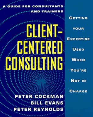 client centered consulting getting your expertise used when youre not in charge 1st edition peter cockman