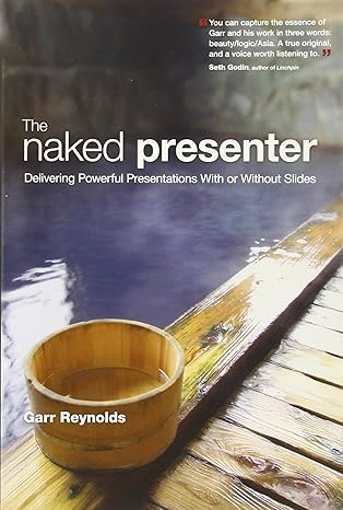 the naked presenter delivering powerful presentations with or without slides 1st edition garr reynolds