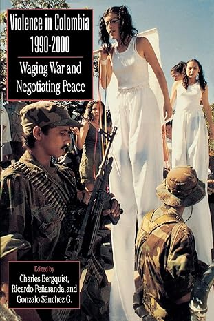 violence in colombia 1990 2000 waging war and negotiating peace 1st edition charles bergquist ,ricardo pea