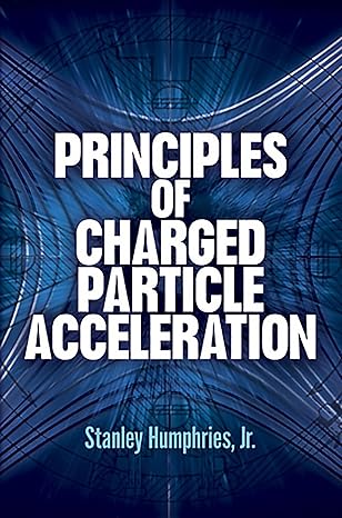 principles of charged particle acceleration 1st edition stanley humphries jr 0486498182, 978-0486498188