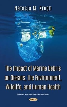 the impact of marine debris on oceans the environment wildlife and human health 1st edition natasja m krogh