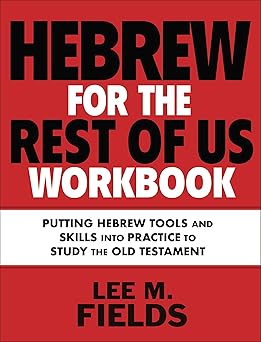 hebrew for the rest of us workbook using hebrew tools to study the old testament 1st edition lee m fields