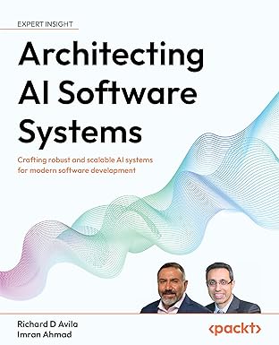 architecting ai software systems crafting robust and scalable ai systems for modern software development 1st