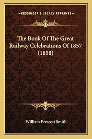 the book of the great railway celebrations of 1857 1st edition william prescott smith 1167025962,