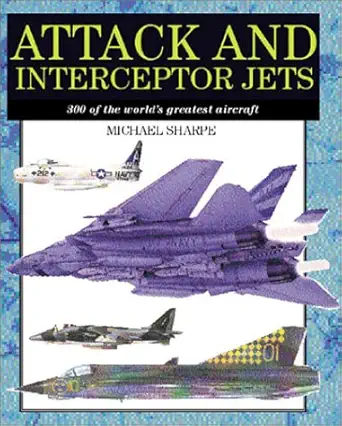 attack and interceptor jets 300 of the worlds greatest aircraft 1st edition michael sharpe 1586633015,