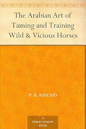 the arabian art of taming and training wild and vicious horses 1st edition p r kincaid ,john j stutzman