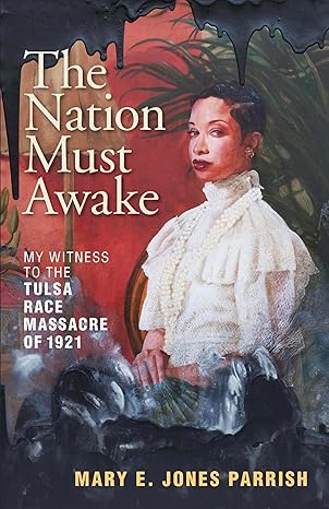 the nation must awake my witness to the tulsa race massacre of 1921 1st edition mary e jones parrish ,john