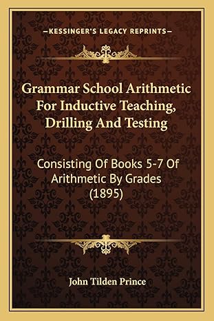 grammar school arithmetic for inductive teaching drilling and testing consisting of books 5 7 of arithmetic