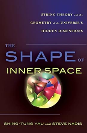 the shape of inner space string theory and the geometry of the universes hidden dimensions 1st edition shing