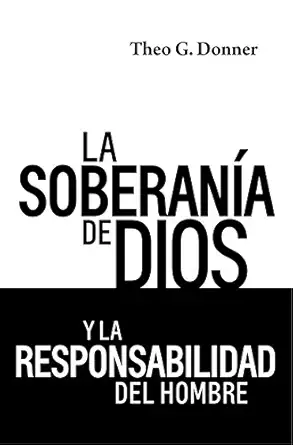 la soberana a de dios y la responsabilidad del hombre 1st edition theo g donner ,poiema publicaciones