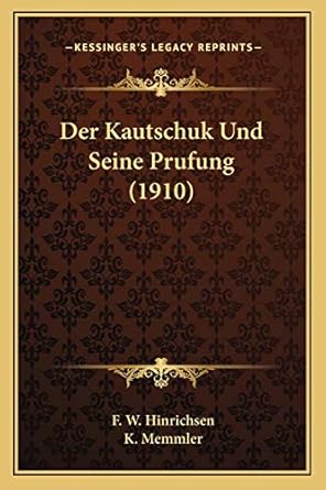 der kautschuk und seine prufung 1st edition f w hinrichsen ,k memmler 1167591410, 978-1167591419