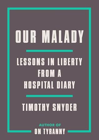 our malady lessons in liberty from a hospital diary 1st edition timothy snyder 0593238893, 978-0593238899